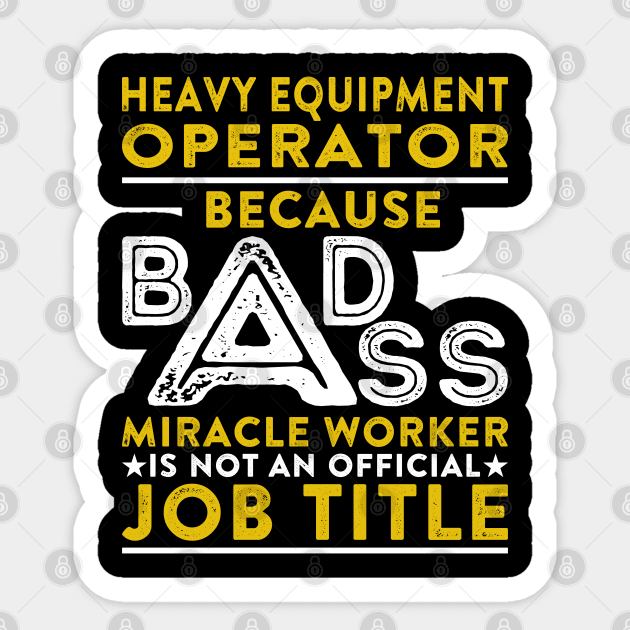 Heavy Equipment Operator Because Badass Miracle Worker Is Not An Official Job Title Sticker by RetroWave